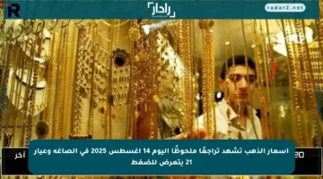 أسعار الذهب تشهد تراجعًا ملحوظًا اليوم 14 أغسطس 2025 في الصاغة وعيار 21 يتعرض للضغط